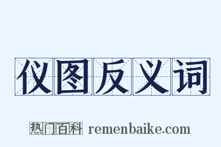 仪图反义词是什么意思的图片